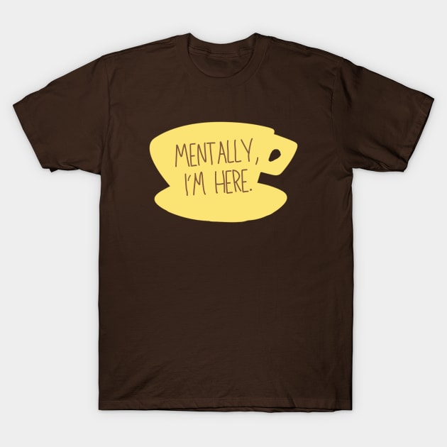 Mentally, I'm here. Coffee Sign T-Shirt by Stars Hollow Mercantile